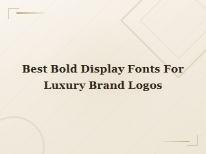 Best Bold Display Fonts for Luxury Brand Logos – Top Picks