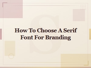 How to Choose the Perfect Serif Font for Your Brand Identity