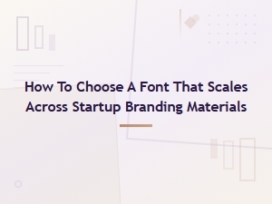 How to Choose a Scalable Font for Your Startup Branding Materials